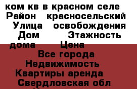 1 ком кв в красном селе › Район ­ красносельский › Улица ­ освобождения › Дом ­ 36 › Этажность дома ­ 5 › Цена ­ 17 000 - Все города Недвижимость » Квартиры аренда   . Свердловская обл.,Камышлов г.